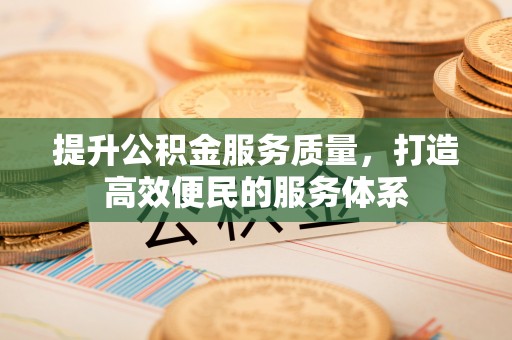 南阳提升公积金服务质量，打造高效便民的服务体系