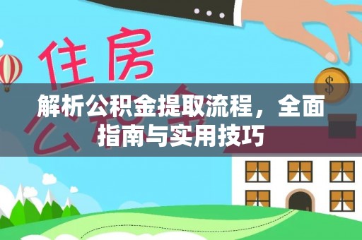南阳解析公积金提取流程，全面指南与实用技巧