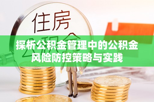 南阳探析公积金管理中的公积金风险防控策略与实践