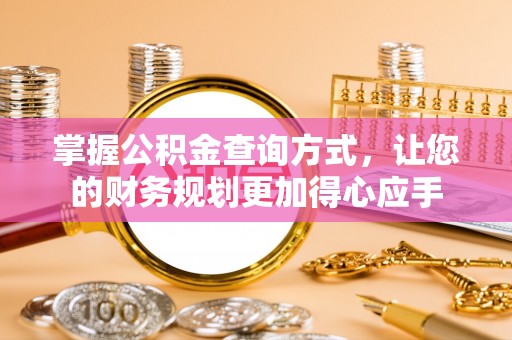 南阳掌握公积金查询方式，让您的财务规划更加得心应手