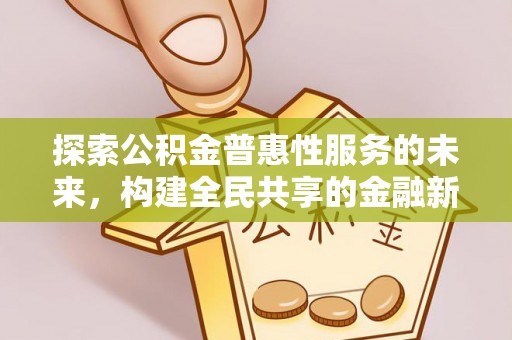 南阳探索公积金普惠性服务的未来，构建全民共享的金融新生态