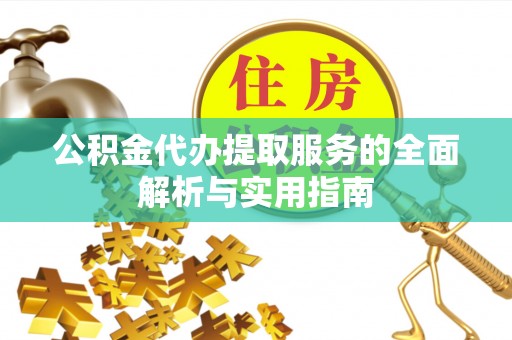 南阳公积金代办提取服务的全面解析与实用指南