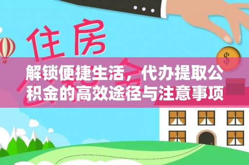 南阳解锁便捷生活，代办提取公积金的高效途径与注意事项