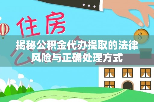 南阳揭秘公积金代办提取的法律风险与正确处理方式