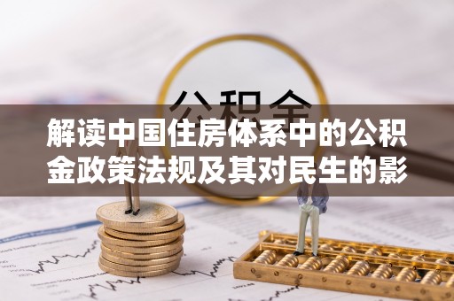 南阳解读中国住房体系中的公积金政策法规及其对民生的影响