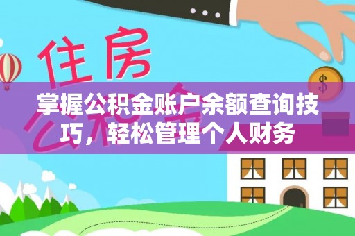 南阳掌握公积金账户余额查询技巧，轻松管理个人财务