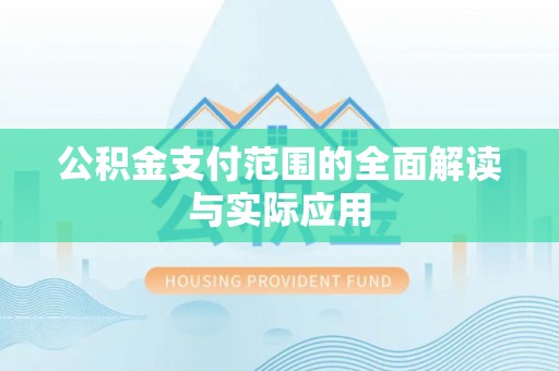 南阳公积金支付范围的全面解读与实际应用