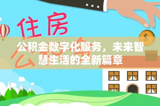 南阳公积金数字化服务，未来智慧生活的全新篇章