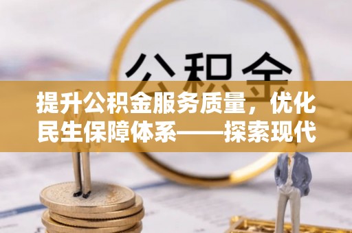 南阳提升公积金服务质量，优化民生保障体系——探索现代城市居民福利新方向