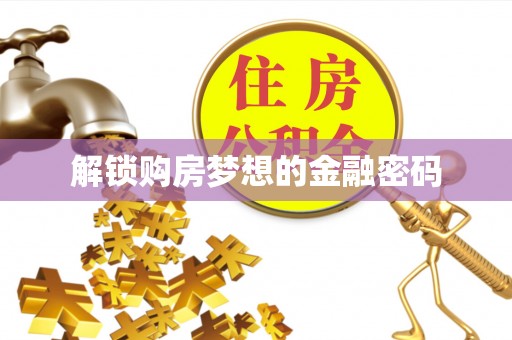 南阳解锁购房梦想的金融密码