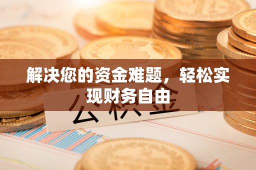 南阳解决您的资金难题，轻松实现财务自由