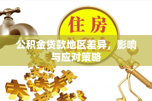 南阳公积金贷款地区差异，影响与应对策略