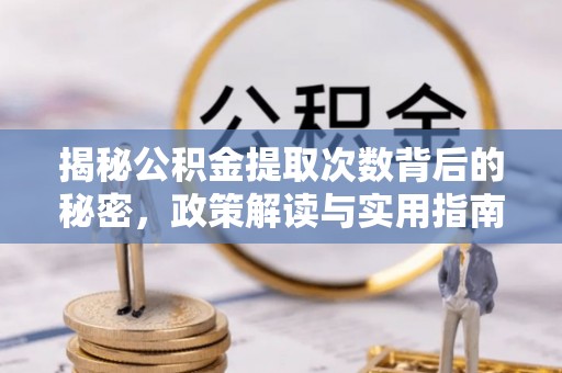 南阳揭秘公积金提取次数背后的秘密，政策解读与实用指南