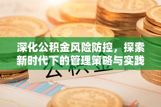 南阳深化公积金风险防控，探索新时代下的管理策略与实践