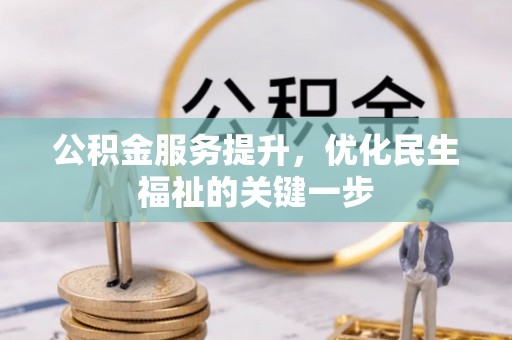 南阳公积金服务提升，优化民生福祉的关键一步