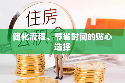 南阳简化流程、节省时间的贴心选择