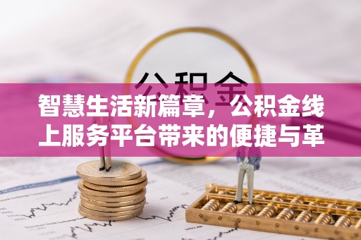 南阳智慧生活新篇章，公积金线上服务平台带来的便捷与革新