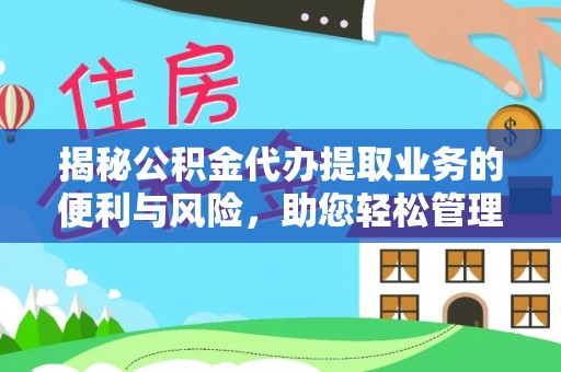 南阳揭秘公积金代办提取业务的便利与风险，助您轻松管理个人财务