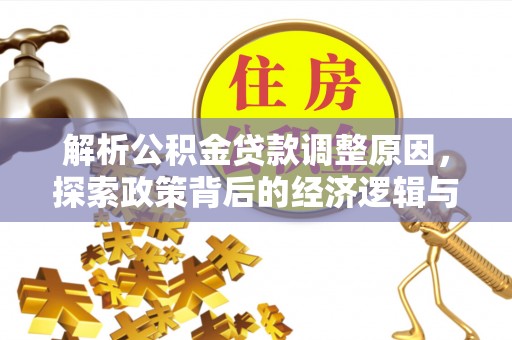 南阳解析公积金贷款调整原因，探索政策背后的经济逻辑与民生影响