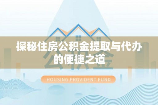南阳探秘住房公积金提取与代办的便捷之道