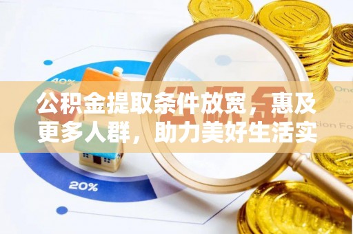 南阳公积金提取条件放宽，惠及更多人群，助力美好生活实现