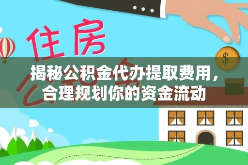 南阳揭秘公积金代办提取费用，合理规划你的资金流动