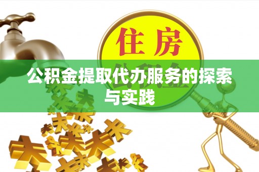 南阳公积金提取代办服务的探索与实践