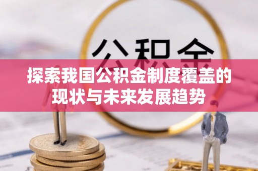 南阳探索我国公积金制度覆盖的现状与未来发展趋势