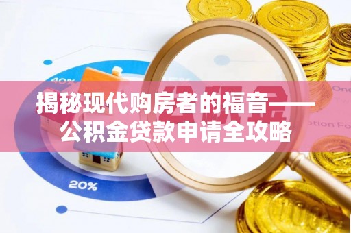 南阳揭秘现代购房者的福音——公积金贷款申请全攻略