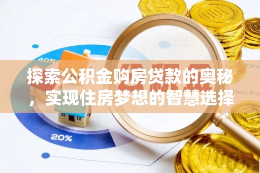 南阳探索公积金购房贷款的奥秘，实现住房梦想的智慧选择