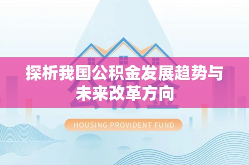 南阳探析我国公积金发展趋势与未来改革方向