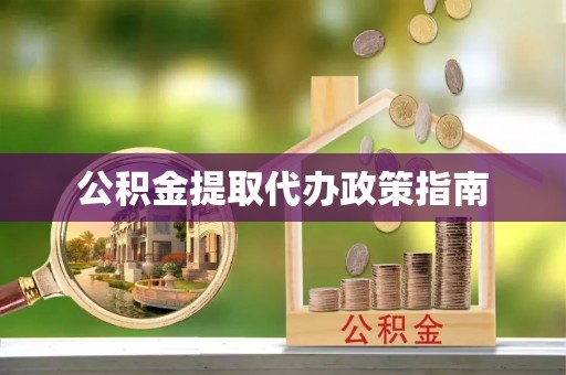 南阳公积金提取代办政策指南
