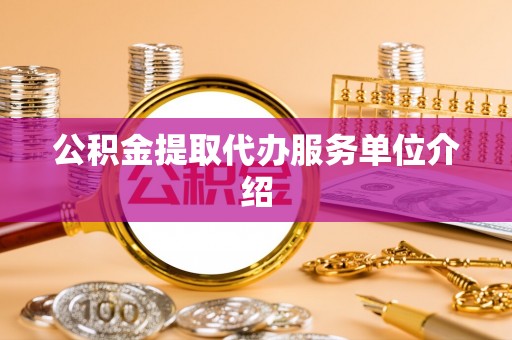 南阳公积金提取代办服务单位介绍