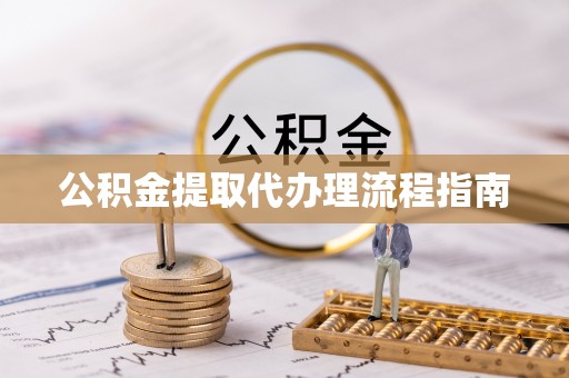 南阳公积金提取代办理流程指南