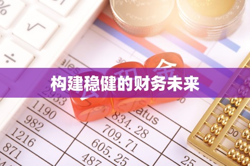 南阳构建稳健的财务未来