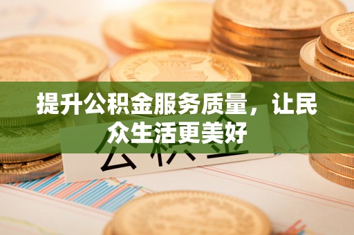 南阳提升公积金服务质量，让民众生活更美好