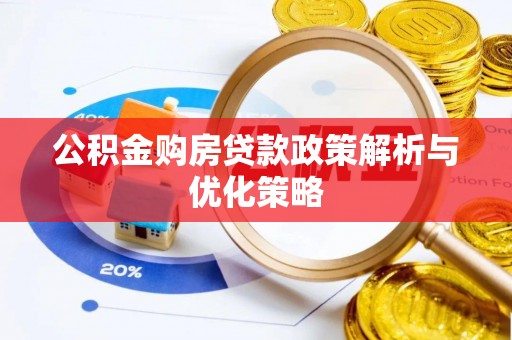 南阳公积金购房贷款政策解析与优化策略