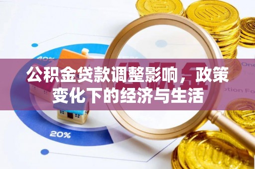 南阳公积金贷款调整影响，政策变化下的经济与生活