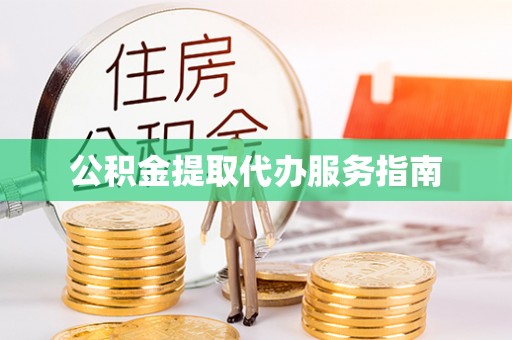 南阳公积金提取代办服务指南