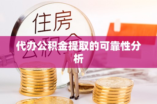 南阳代办公积金提取的可靠性分析