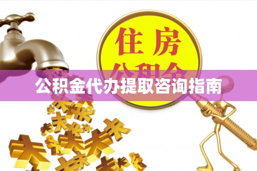 南阳公积金代办提取咨询指南