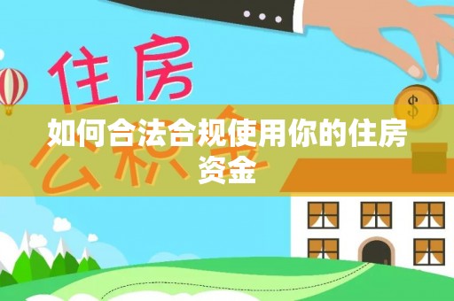 南阳如何合法合规使用你的住房资金