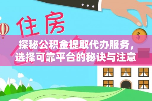 南阳探秘公积金提取代办服务，选择可靠平台的秘诀与注意事项